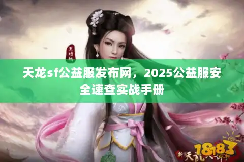 天龙sf公益服发布网，2025公益服安全速查实战手册