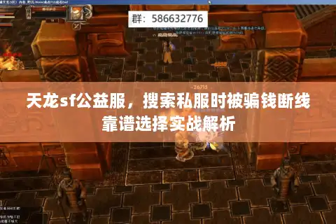 天龙sf公益服,搜索私服时被骗钱断线靠谱选择实战解析 天龙sf公益服,搜索私服时被骗钱断线靠谱选择实战解析