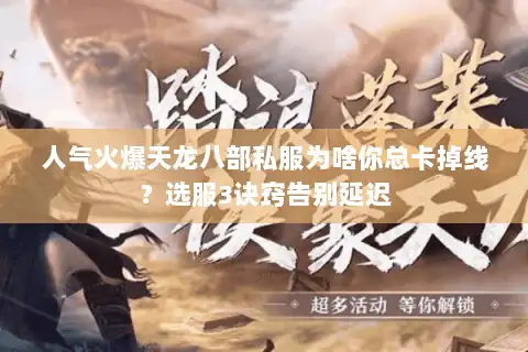 人气火爆天龙八部私服为啥你总卡掉线？选服3诀窍告别延迟