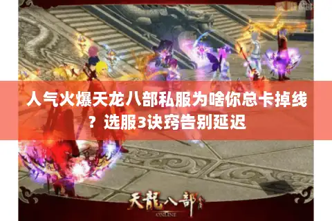 人气火爆天龙八部私服为啥你总卡掉线？选服3诀窍告别延迟
