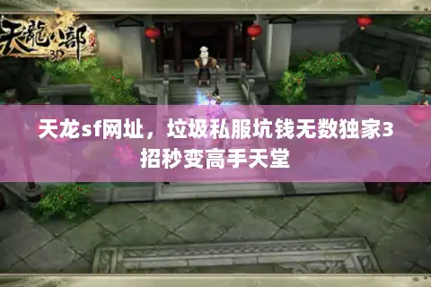 天龙sf网址，垃圾私服坑钱无数独家3招秒变高手天堂