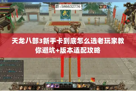 天龙八部3新手卡到底怎么选老玩家教你避坑+版本适配攻略 天龙八部3新手卡到底怎么选老玩家教你避坑+版本适配攻略