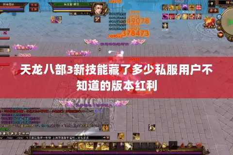 天龙八部3新技能藏了多少私服用户不知道的版本红利 天龙八部3新技能藏了多少私服用户不知道的版本红利