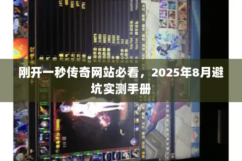 刚开一秒传奇网站必看,2025年8月避坑实测手册 刚开一秒传奇网站必看,2025年8月避坑实测手册
