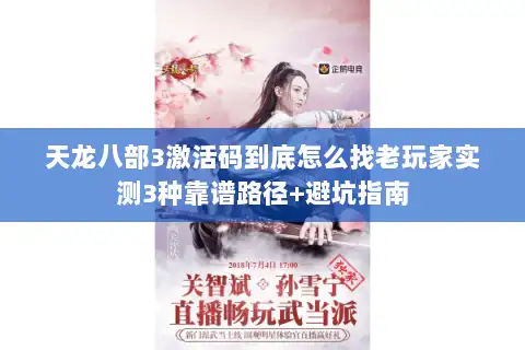 天龙八部3激活码到底怎么找老玩家实测3种靠谱路径+避坑指南