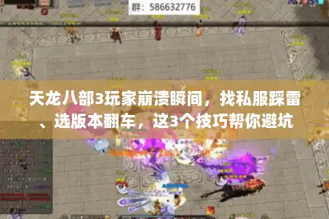 天龙八部3玩家崩溃瞬间，找私服踩雷、选版本翻车，这3个技巧帮你避坑