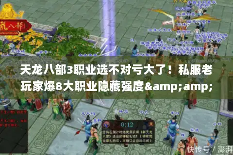 天龙八部3职业选不对亏大了！私服老玩家爆8大职业隐藏强度&amp;版本适配指南