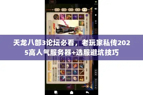 天龙八部3论坛必看，老玩家私传2025高人气服务器+选服避坑技巧