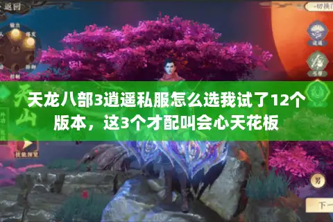 天龙八部3逍遥私服怎么选我试了12个版本,这3个才配叫会心天花板 天龙八部3逍遥私服怎么选我试了12个版本,这3个才配叫会心天花板