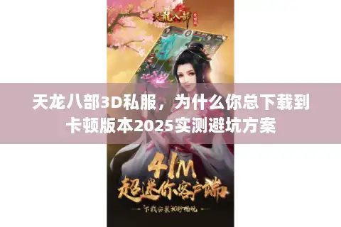 天龙八部3D私服，为什么你总下载到卡顿版本2025实测避坑方案