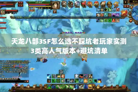 天龙八部3SF怎么选不踩坑老玩家实测3类高人气版本+避坑清单