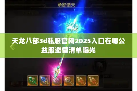 天龙八部3d私服官网2025入口在哪公益服避雷清单曝光
