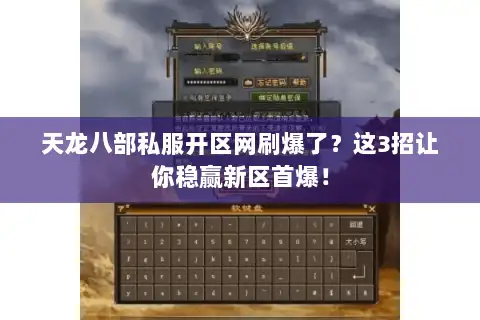 天龙八部私服开区网刷爆了？这3招让你稳赢新区首爆！