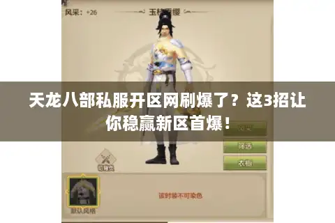 天龙八部私服开区网刷爆了？这3招让你稳赢新区首爆！