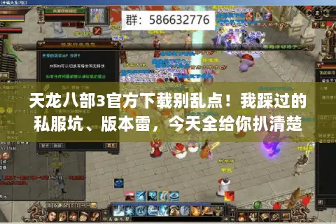 天龙八部3官方下载别乱点！我踩过的私服坑、版本雷，今天全给你扒清楚