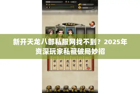 新开天龙八部私服网找不到?2025年资深玩家私藏破局妙招 新开天龙八部私服网找不到?2025年资深玩家私藏破局妙招