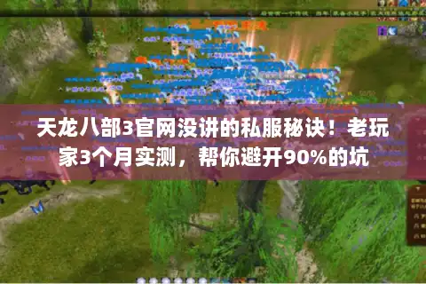 天龙八部3官网没讲的私服秘诀！老玩家3个月实测，帮你避开90%的坑