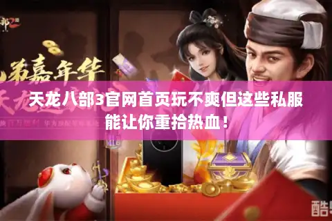 天龙八部3官网首页玩不爽但这些私服能让你重拾热血！