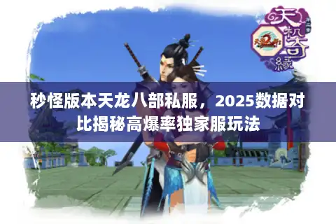 秒怪版本天龙八部私服,2025数据对比揭秘高爆率独家服玩法 秒怪版本天龙八部私服,2025数据对比揭秘高爆率独家服玩法
