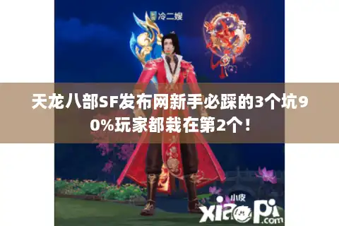 天龙八部SF发布网新手必踩的3个坑90%玩家都栽在第2个！