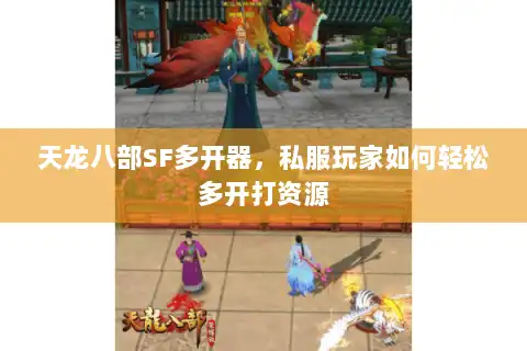 天龙八部SF多开器，私服玩家如何轻松多开打资源