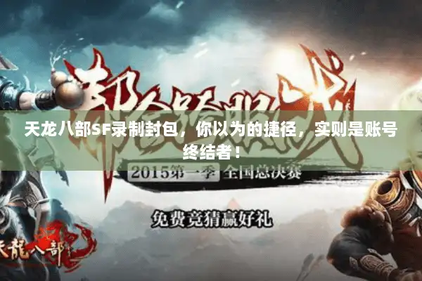 天龙八部SF录制封包，你以为的捷径，实则是账号终结者！