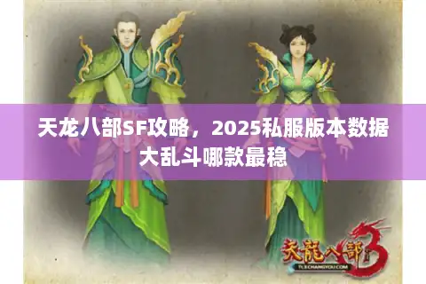 天龙八部SF攻略，2025私服版本数据大乱斗哪款最稳