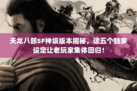 天龙八部SF神级版本揭秘，这五个独家设定让老玩家集体回归！