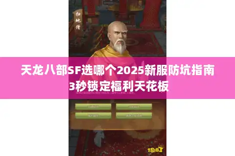 天龙八部SF选哪个2025新服防坑指南 3秒锁定福利天花板 天龙八部SF选哪个2025新服防坑指南 3秒锁定福利天花板