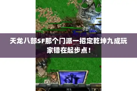天龙八部SF那个门派一招定乾坤九成玩家错在起步点！
