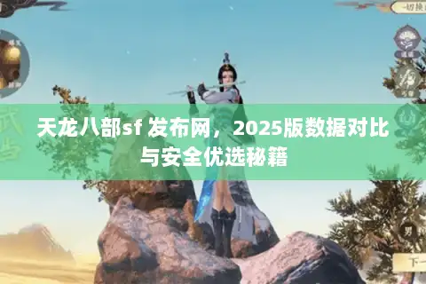 天龙八部sf 发布网,2025版数据对比与安全优选秘籍 天龙八部sf 发布网,2025版数据对比与安全优选秘籍
