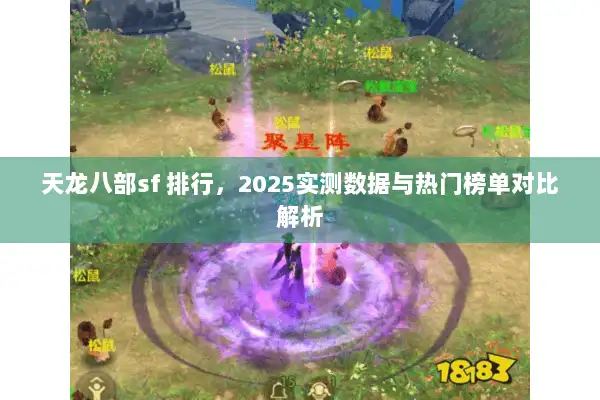 天龙八部sf 排行,2025实测数据与热门榜单对比解析 天龙八部sf 排行,2025实测数据与热门榜单对比解析