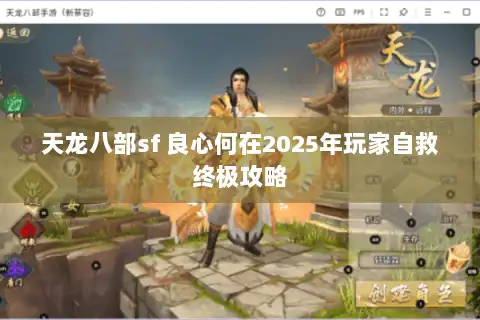 天龙八部sf 良心何在2025年玩家自救终极攻略