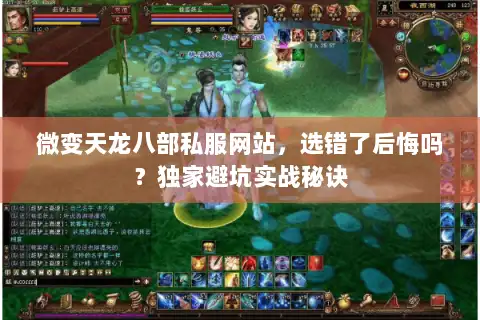 微变天龙八部私服网站，选错了后悔吗？独家避坑实战秘诀