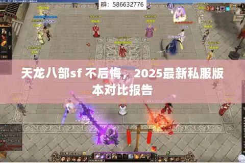 天龙八部sf 不后悔,2025最新私服版本对比报告 天龙八部sf 不后悔,2025最新私服版本对比报告