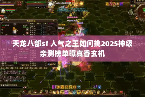 天龙八部sf 人气之王如何挑2025神级亲测榜单曝真香玄机