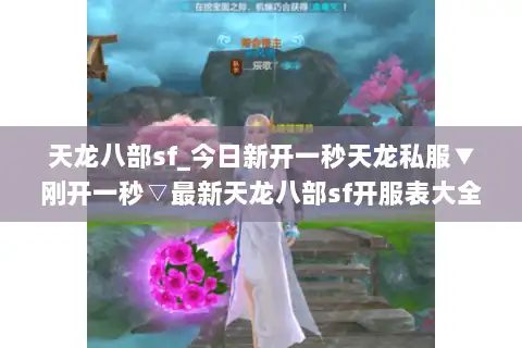 天龙八部sf_今日新开一秒天龙私服▼刚开一秒▽最新天龙八部sf开服表大全 天龙八部sf_今日新开一秒天龙私服▼刚开一秒▽最新天龙八部sf开服表大全
