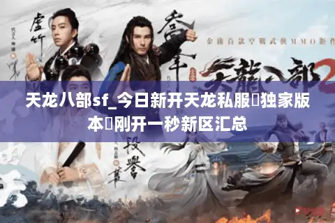 天龙八部sf_今日新开天龙私服▷独家版本◁刚开一秒新区汇总