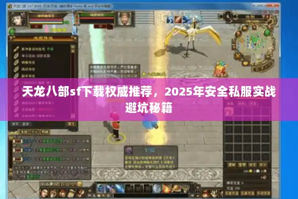 天龙八部sf下载权威推荐,2025年安全私服实战避坑秘籍 天龙八部sf下载权威推荐,2025年安全私服实战避坑秘籍