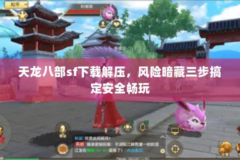 天龙八部sf下载解压,风险暗藏三步搞定安全畅玩 天龙八部sf下载解压,风险暗藏三步搞定安全畅玩