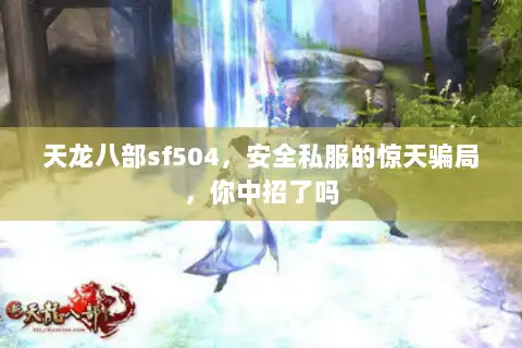 天龙八部sf504,安全私服的惊天骗局,你中招了吗 天龙八部sf504,安全私服的惊天骗局,你中招了吗