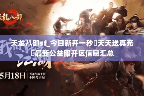 天龙八部sf_今日新开一秒▷天天送真充◁最新公益服开区信息汇总