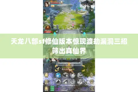 天龙八部sf修仙版本惊现渡劫漏洞三招筛出真仙界