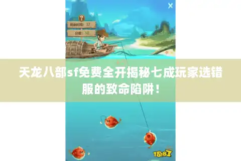 天龙八部sf免费全开揭秘七成玩家选错服的致命陷阱! 天龙八部sf免费全开揭秘七成玩家选错服的致命陷阱!
