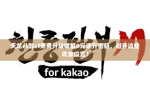 天龙八部sf免费升级破解0元速升密码，避开这些坑爹设置！