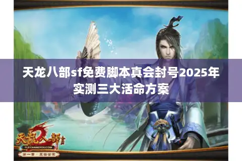 天龙八部sf免费脚本真会封号2025年实测三大活命方案