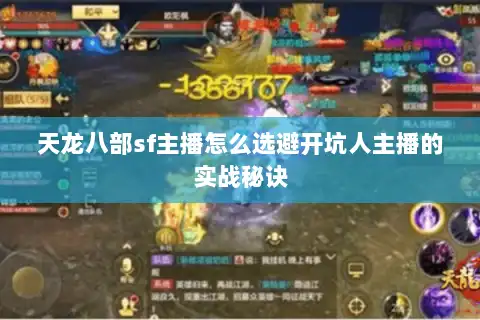 天龙八部sf主播怎么选避开坑人主播的实战秘诀