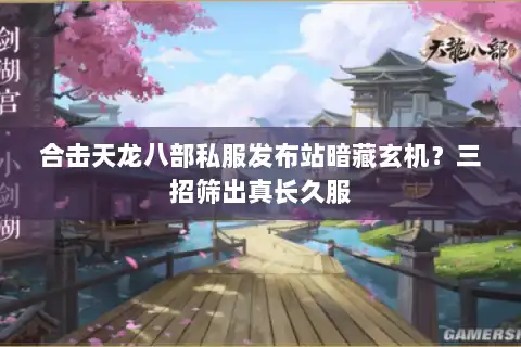 合击天龙八部私服发布站暗藏玄机?三招筛出真长久服 合击天龙八部私服发布站暗藏玄机?三招筛出真长久服