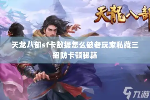 天龙八部sf卡数据怎么破老玩家私藏三招防卡顿秘籍 天龙八部sf卡数据怎么破老玩家私藏三招防卡顿秘籍