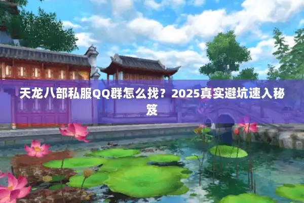 天龙八部私服QQ群怎么找？2025真实避坑速入秘笈